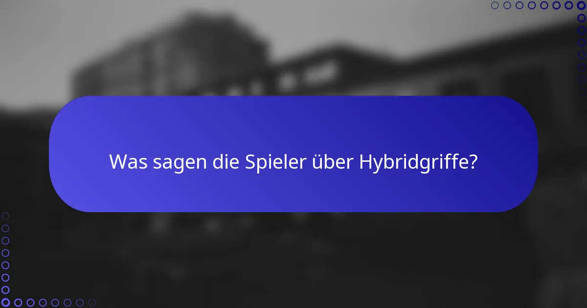 Was sagen die Spieler über Hybridgriffe?