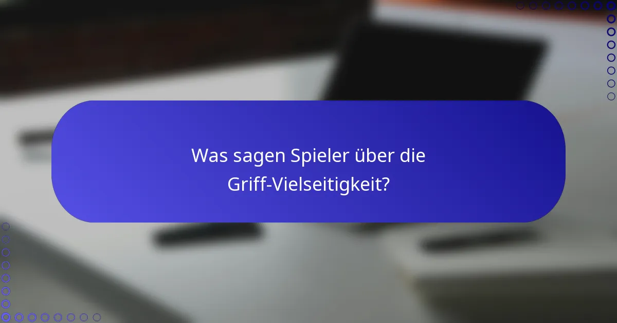Was sagen Spieler über die Griff-Vielseitigkeit?