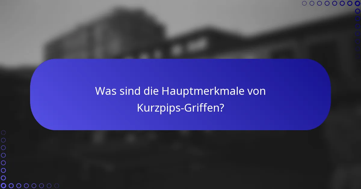 Was sind die Hauptmerkmale von Kurzpips-Griffen?