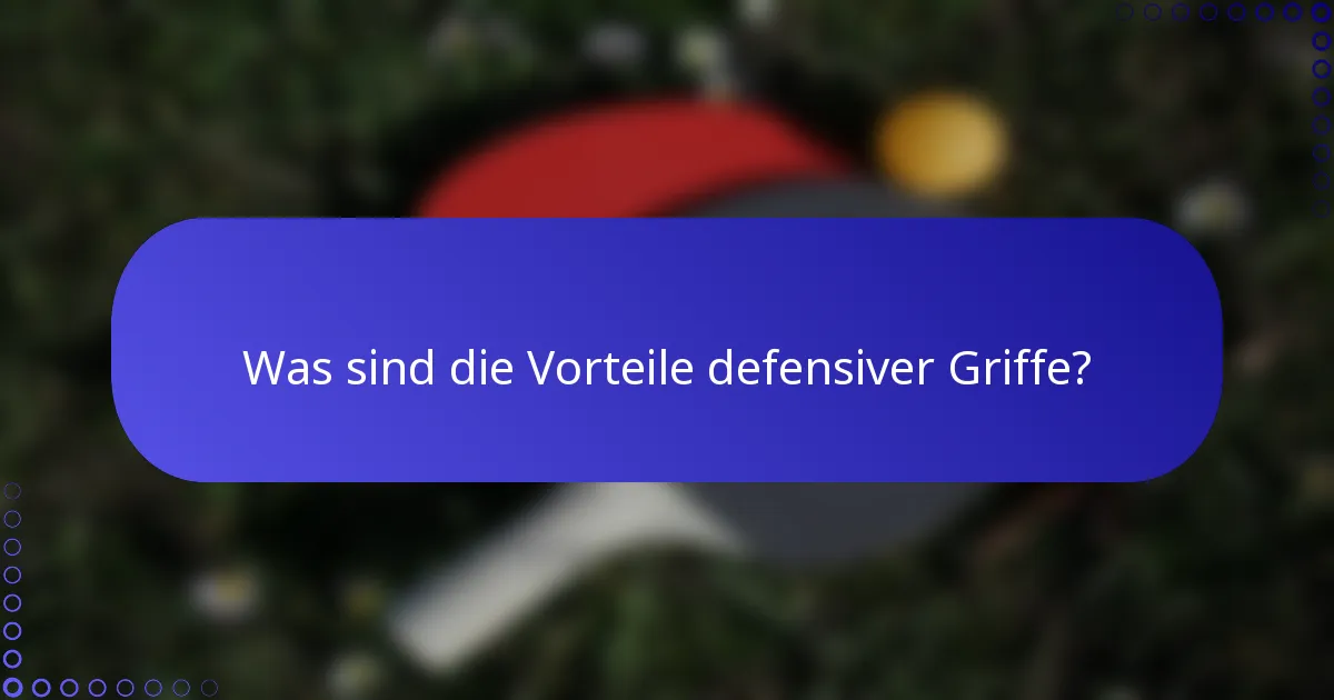 Was sind die Vorteile defensiver Griffe?