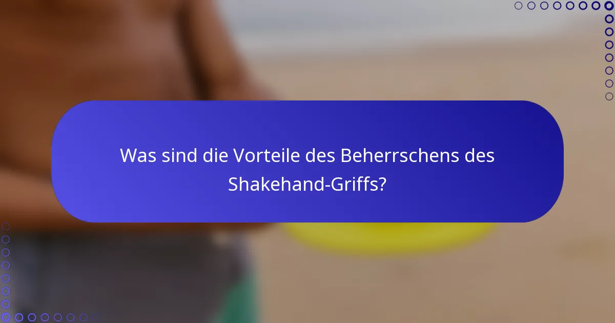 Was sind die Vorteile des Beherrschens des Shakehand-Griffs?
