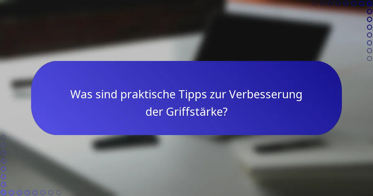 Was sind praktische Tipps zur Verbesserung der Griffstärke?