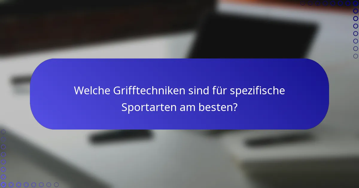 Welche Grifftechniken sind für spezifische Sportarten am besten?
