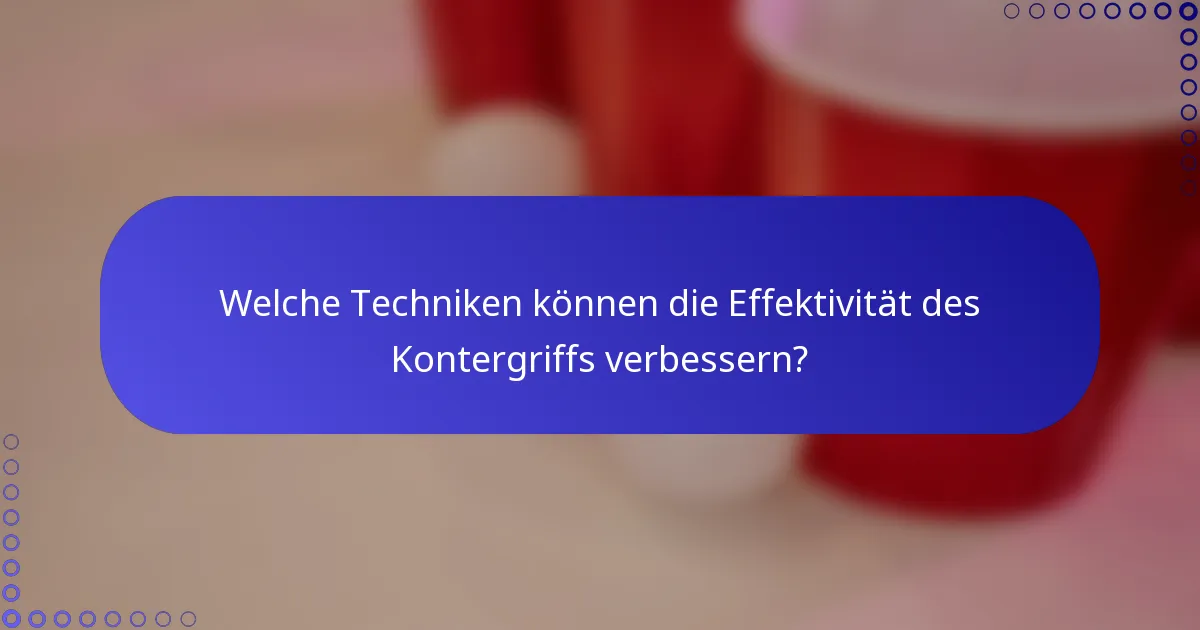 Welche Techniken können die Effektivität des Kontergriffs verbessern?