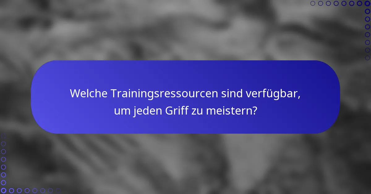 Welche Trainingsressourcen sind verfügbar, um jeden Griff zu meistern?