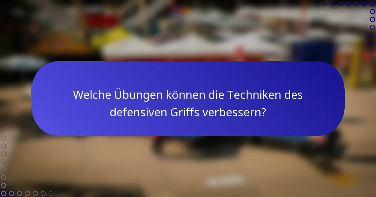 Welche Übungen können die Techniken des defensiven Griffs verbessern?