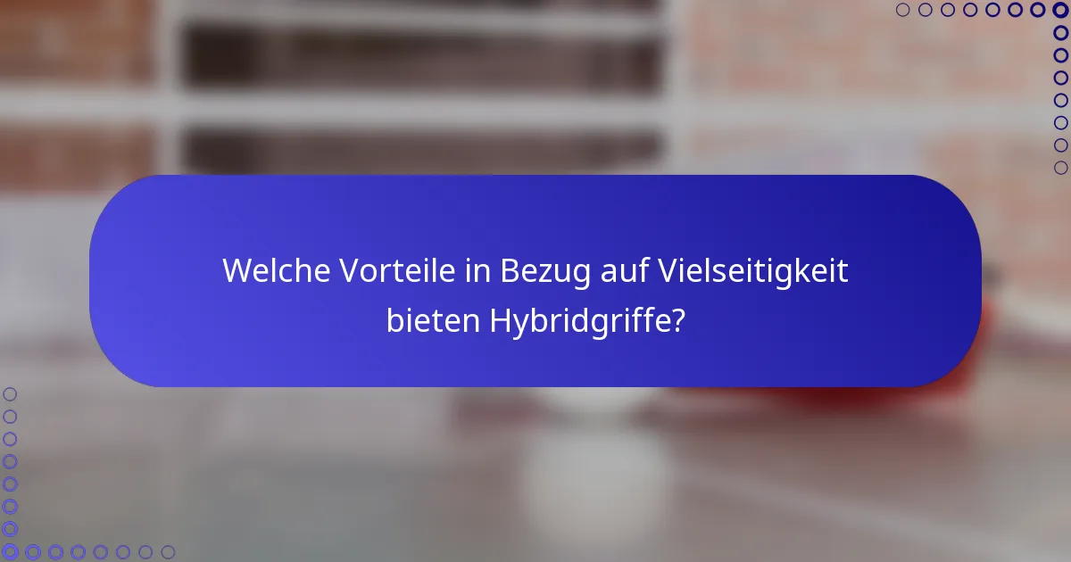 Welche Vorteile in Bezug auf Vielseitigkeit bieten Hybridgriffe?