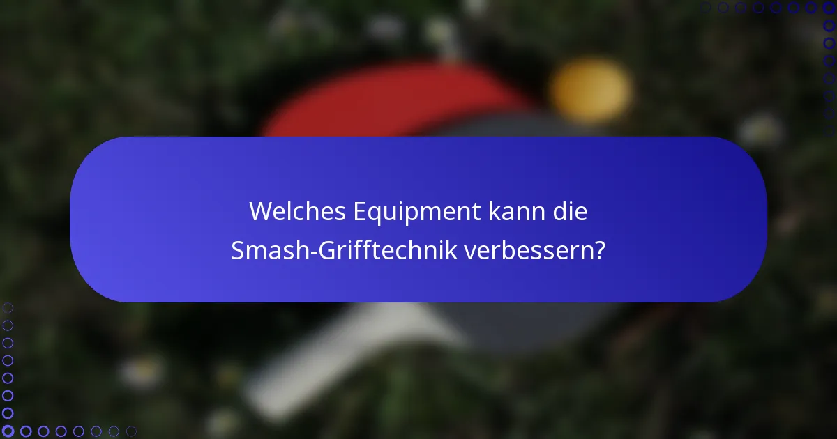 Welches Equipment kann die Smash-Grifftechnik verbessern?