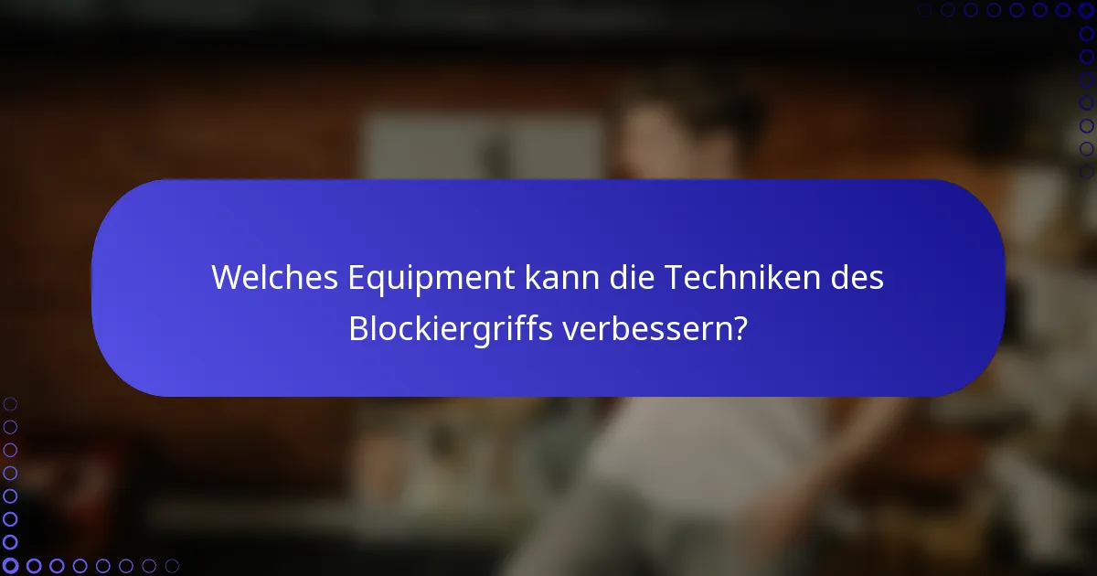 Welches Equipment kann die Techniken des Blockiergriffs verbessern?