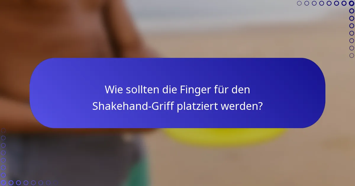Wie sollten die Finger für den Shakehand-Griff platziert werden?