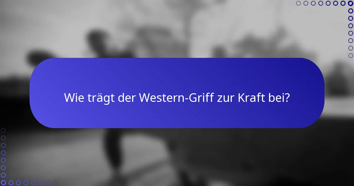 Wie trägt der Western-Griff zur Kraft bei?